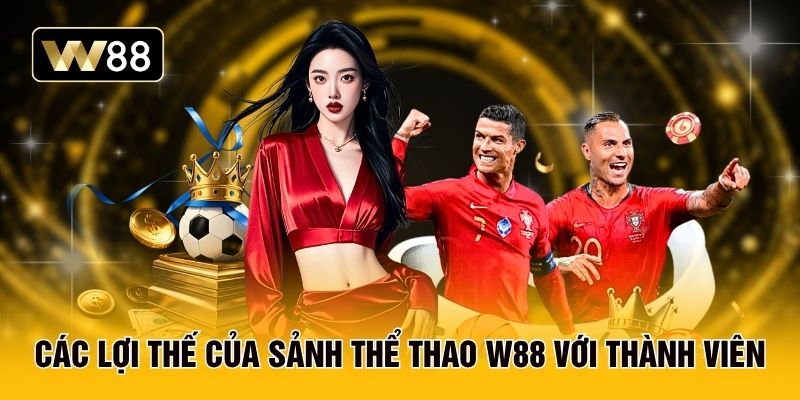 Các lợi thế của sảnh thể thao W88 với thành viên