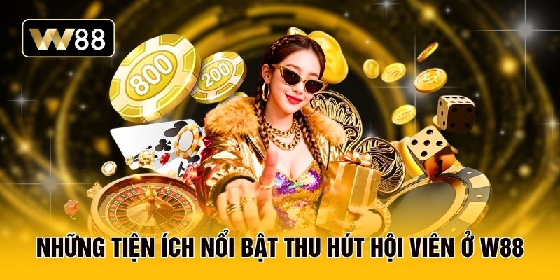 Những tiện ích nổi bật thu hút hội viên ở W88